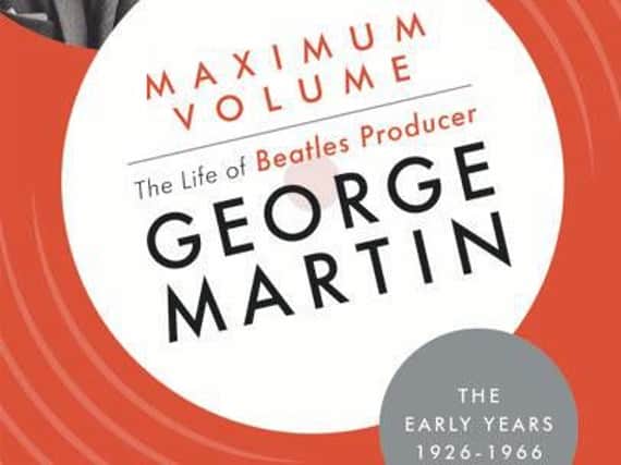 Maximum Volume: The Life of Beatles Producer George Martin (The Early Years 1926-1966) by Kenneth Womack